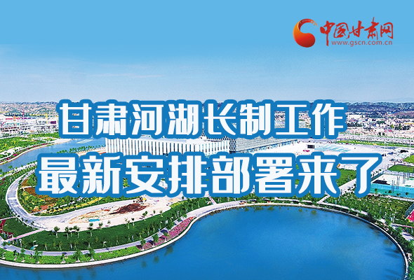 圖解|速看！甘肅河湖長(zhǎng)制工作最新安排部署來(lái)了 