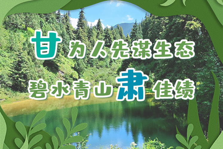 長(zhǎng)圖|“甘”為人先謀生態(tài)，碧水青山“肅”佳績(jī)