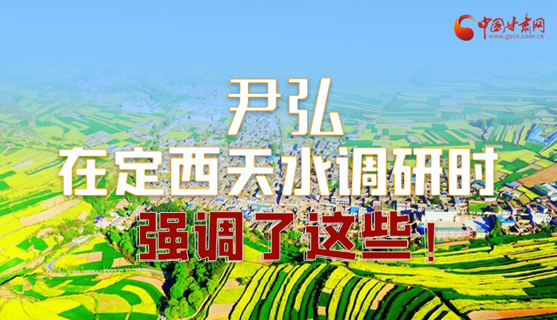 圖解|尹弘在定西天水調(diào)研時(shí)強(qiáng)調(diào)了這些！