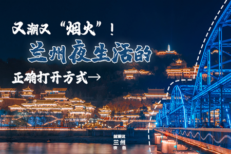 【萬(wàn)千氣象看甘肅】又潮又“煙火”！蘭州夜生活的正確打開(kāi)方式→