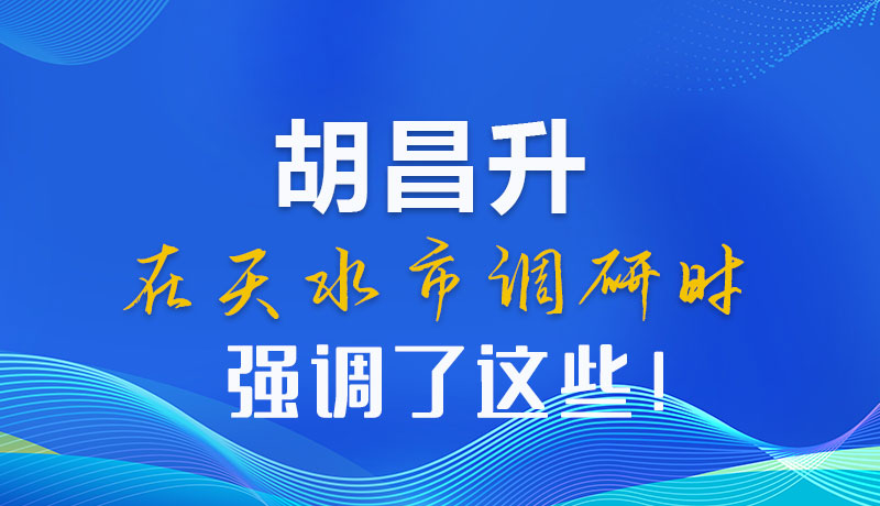 圖解|胡昌升在天水市調(diào)研時(shí)強(qiáng)調(diào)了這些！